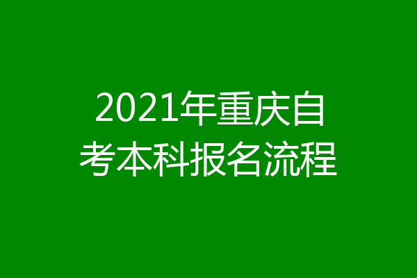 2021年重庆自考本科报名流程