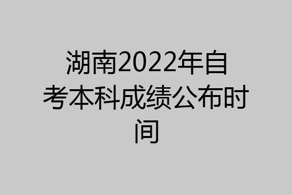 湖南2022年自考本科成绩公布时间
