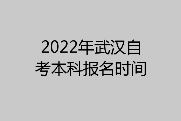 2022年武汉自考本科报名时间