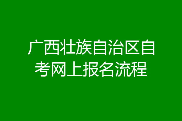 广西壮族自治区自考网上报名流程