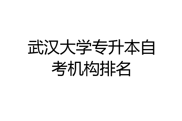 武汉大学专升本自考机构排名