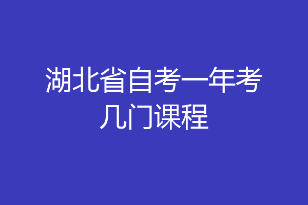 湖北省自考一年考几门课程