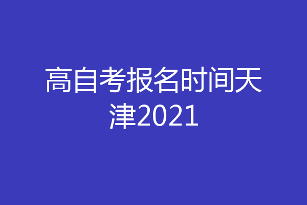 高自考报名时间天津2021