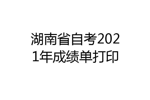 湖南省自考2021年成绩单打印
