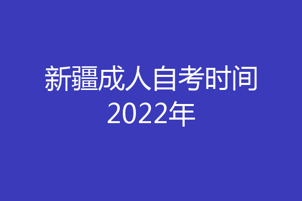 新疆成人自考时间2022年