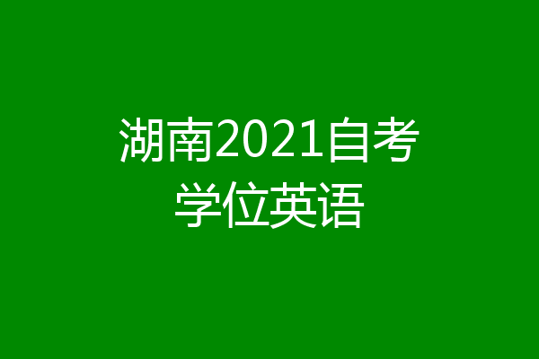 湖南2021自考学位英语