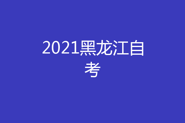 2021黑龙江自考