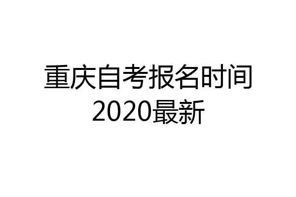 重庆自考报名时间2020最新