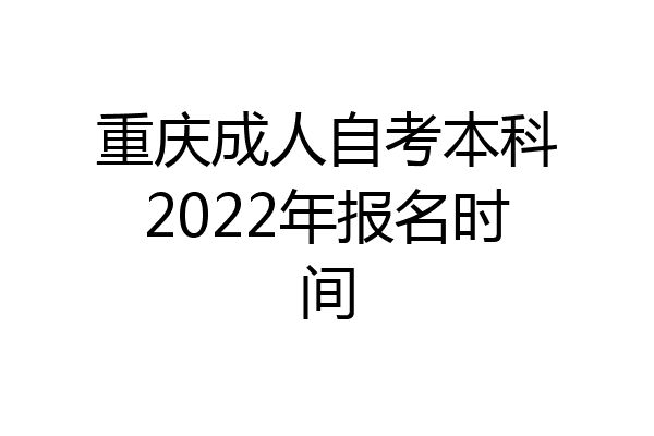 重庆成人自考本科2022年报名时间