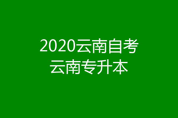 2020云南自考云南专升本