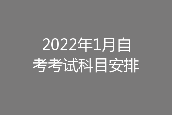 2022年1月自考考试科目安排