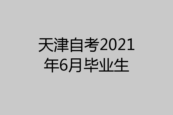 天津自考2021年6月毕业生