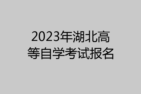 2023年湖北高等自学考试报名