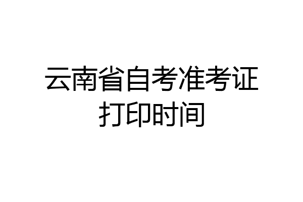 云南省自考准考证打印时间
