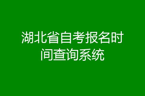 湖北省自考报名时间查询系统