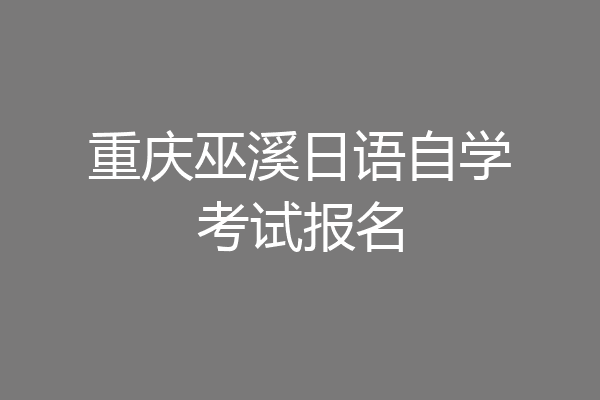 重庆巫溪日语自学考试报名