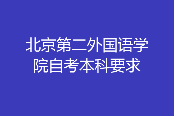 北京第二外国语学院自考本科要求