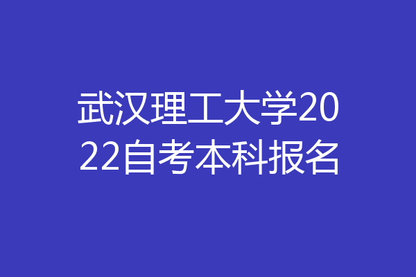 武汉理工大学2022自考本科报名