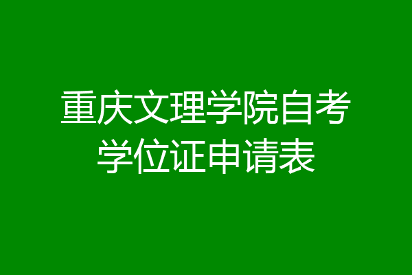 重庆文理学院自考学位证申请表
