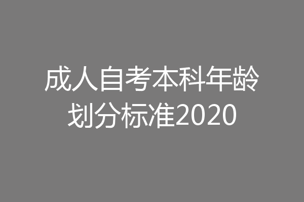 成人自考本科年龄划分标准2020