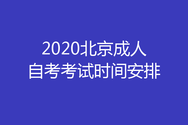 2020北京成人自考考试时间安排