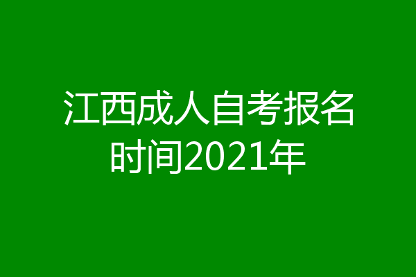 江西成人自考报名时间2021年