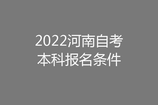 2022河南自考本科报名条件