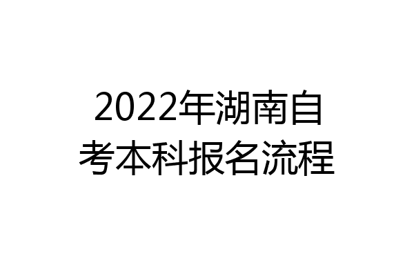 2022年湖南自考本科报名流程