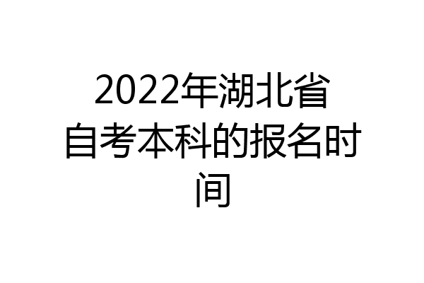 2022年湖北省自考本科的报名时间