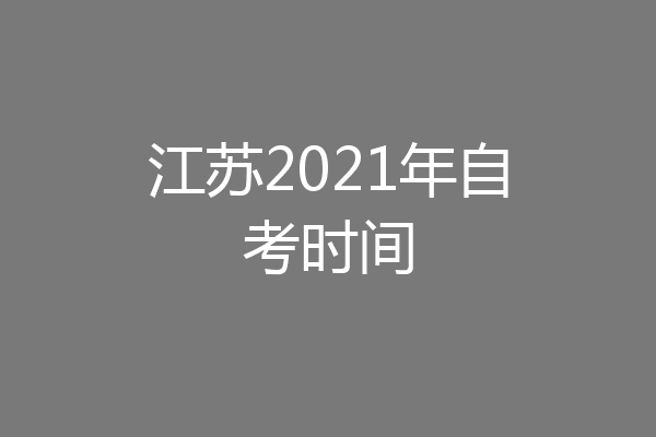 江苏2021年自考时间