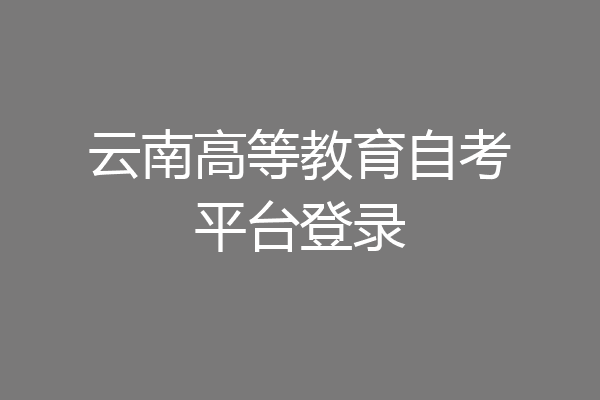 云南高等教育自考平台登录