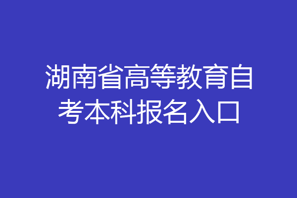 湖南省高等教育自考本科报名入口
