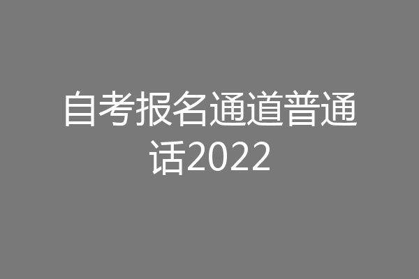 自考报名通道普通话2022