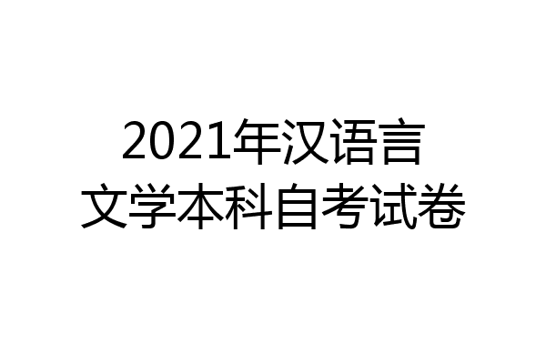 2021年汉语言文学本科自考试卷