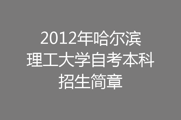 2012年哈尔滨理工大学自考本科招生简章