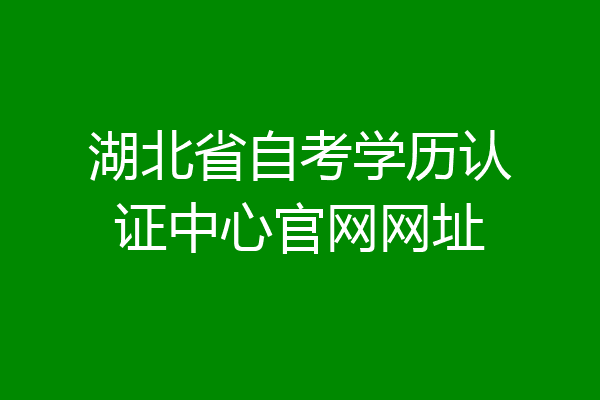 湖北省自考学历认证中心官网网址