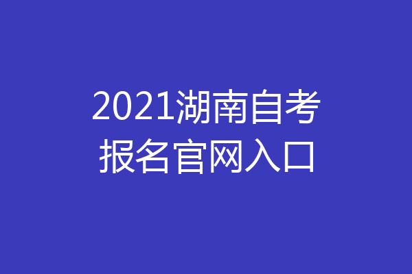 2021湖南自考报名官网入口