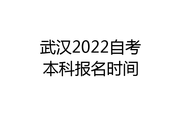武汉2022自考本科报名时间