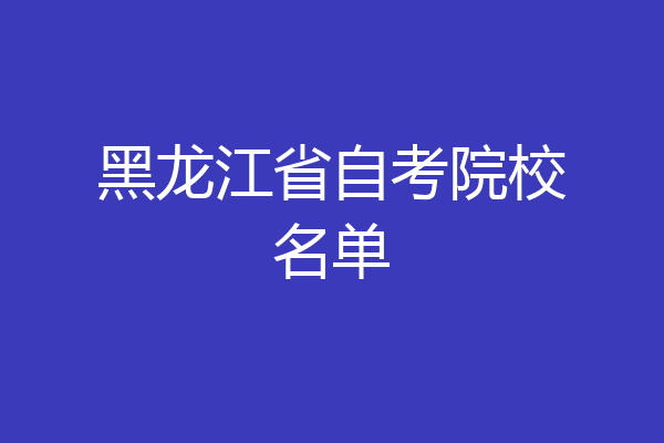 黑龙江省自考院校名单