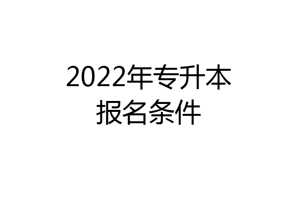 2022年专升本报名条件