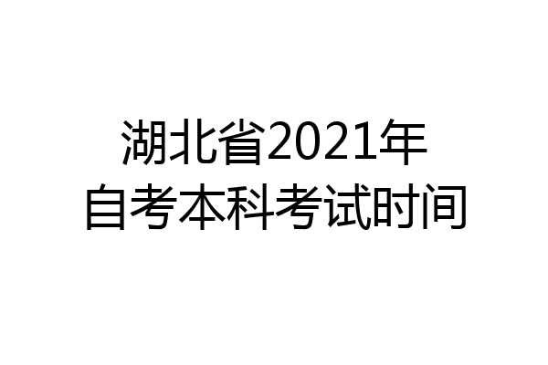 湖北省2021年自考本科考试时间