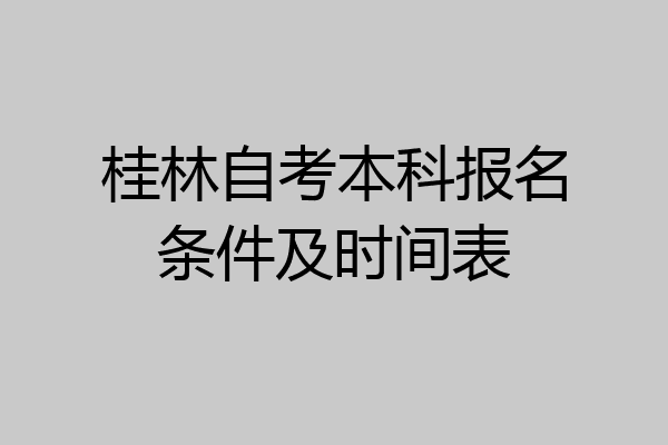 桂林自考本科报名条件及时间表