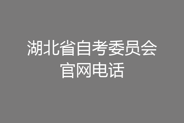 湖北省自考委员会官网电话