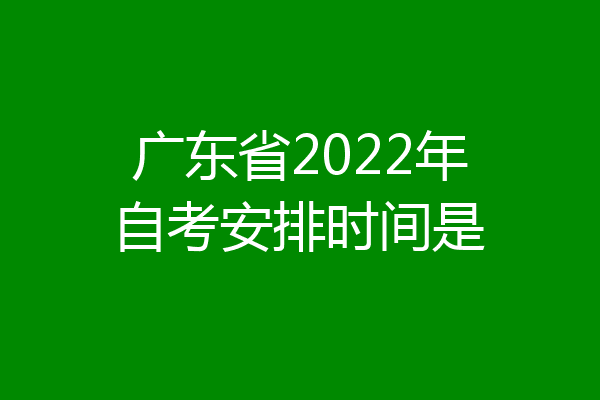 广东省2022年自考安排时间是