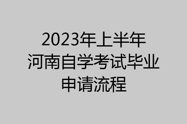 2023年上半年河南自学考试毕业申请流程