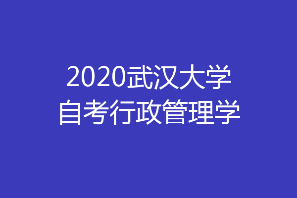 2020武汉大学自考行政管理学