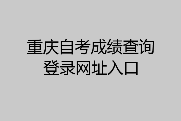 重庆自考成绩查询登录网址入口