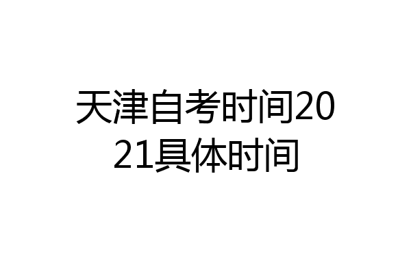 天津自考时间2021具体时间