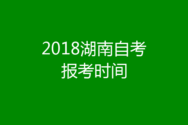2018湖南自考报考时间