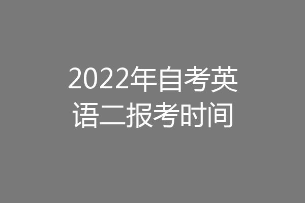 2022年自考英语二报考时间
